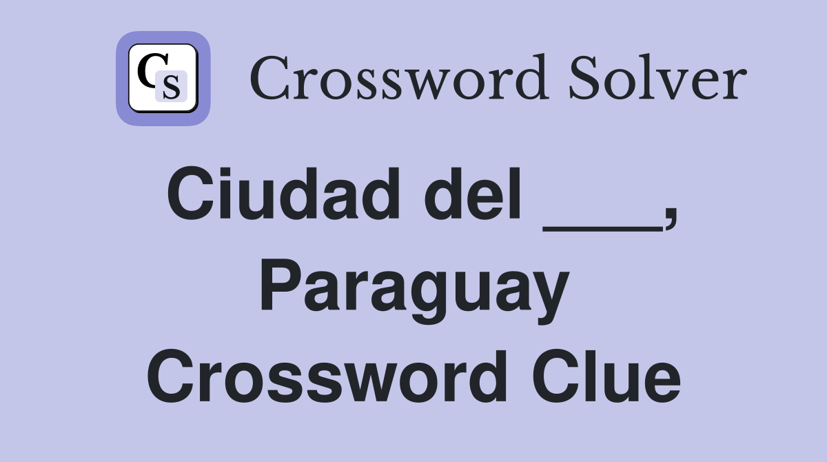 Ciudad del ___, Paraguay Crossword Clue