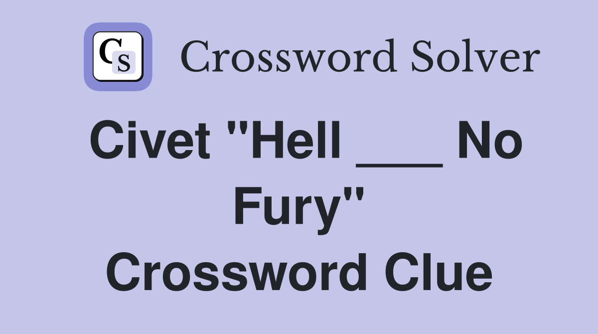 Civet "Hell ___ No Fury" Crossword Clue