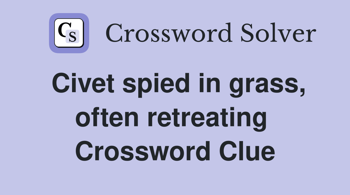 Civet spied in grass, often retreating  Crossword Clue