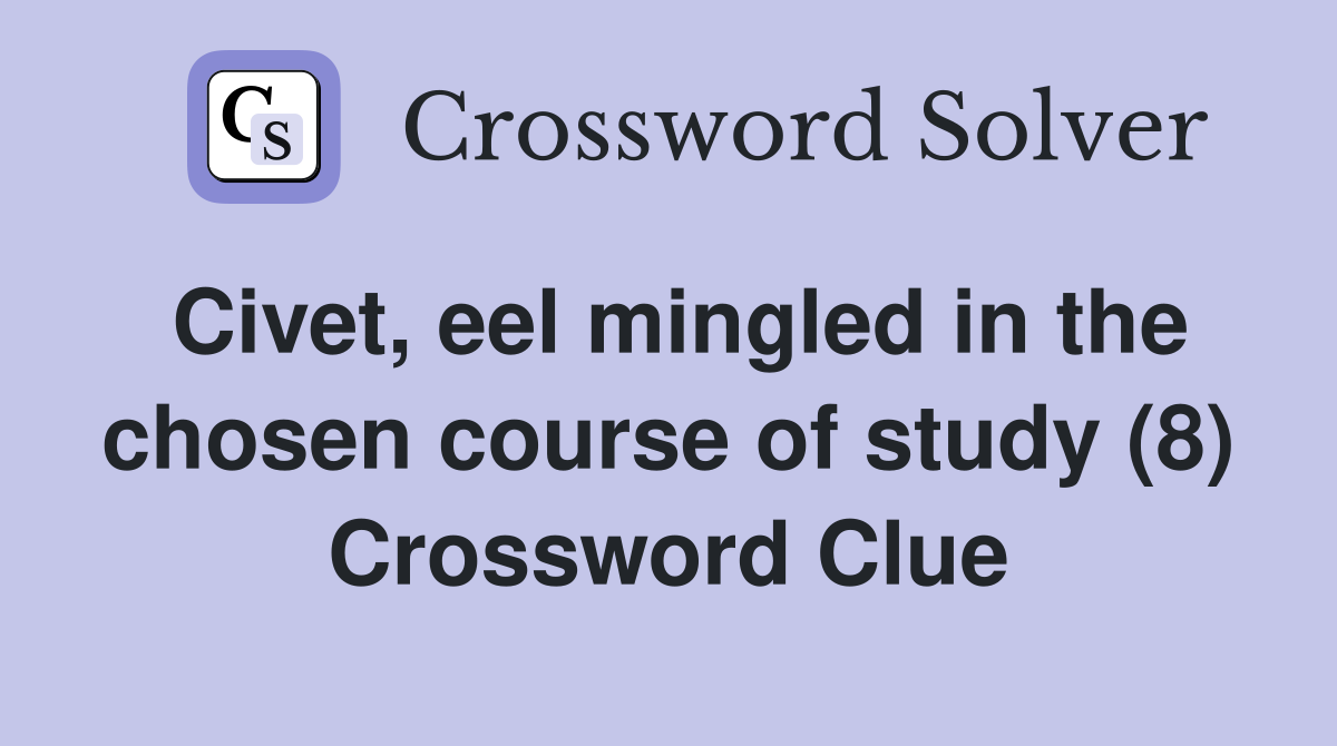 Civet, eel mingled in the chosen course of study (8) Crossword Clue
