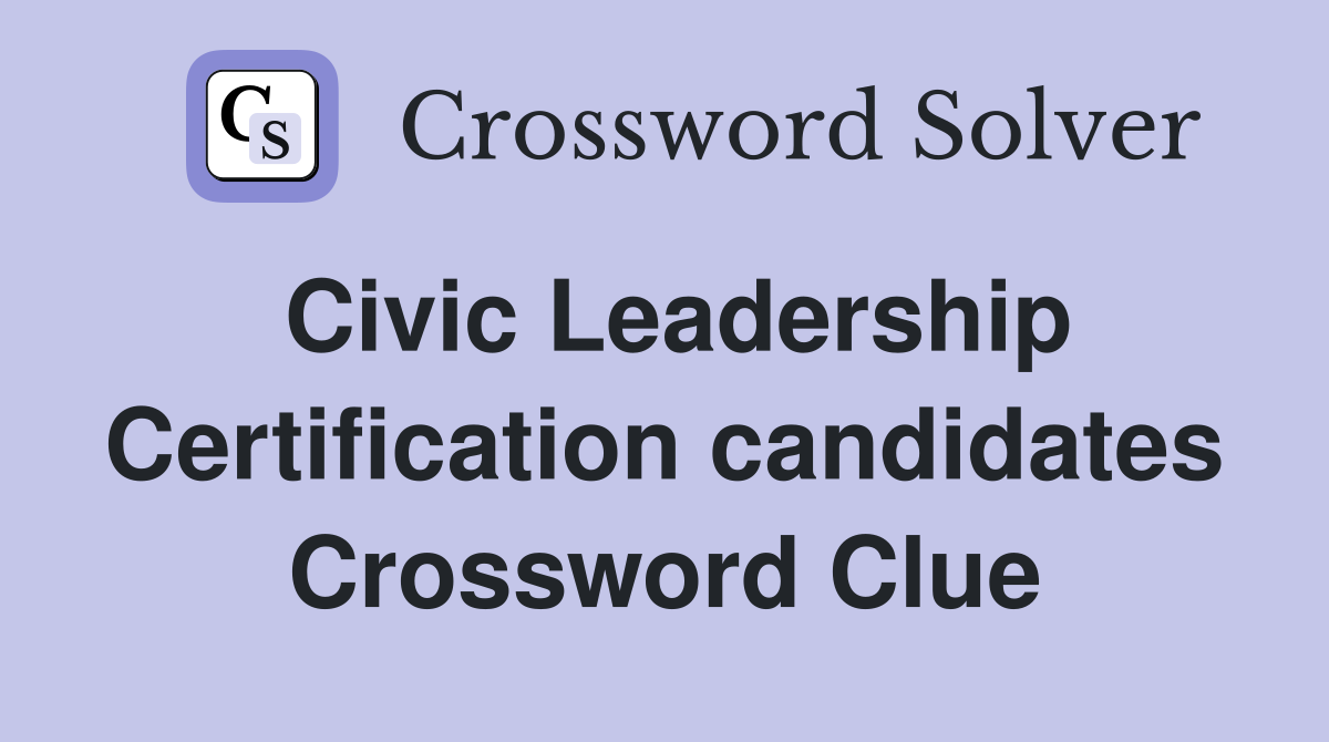 Civic Leadership Certification candidates Crossword Clue