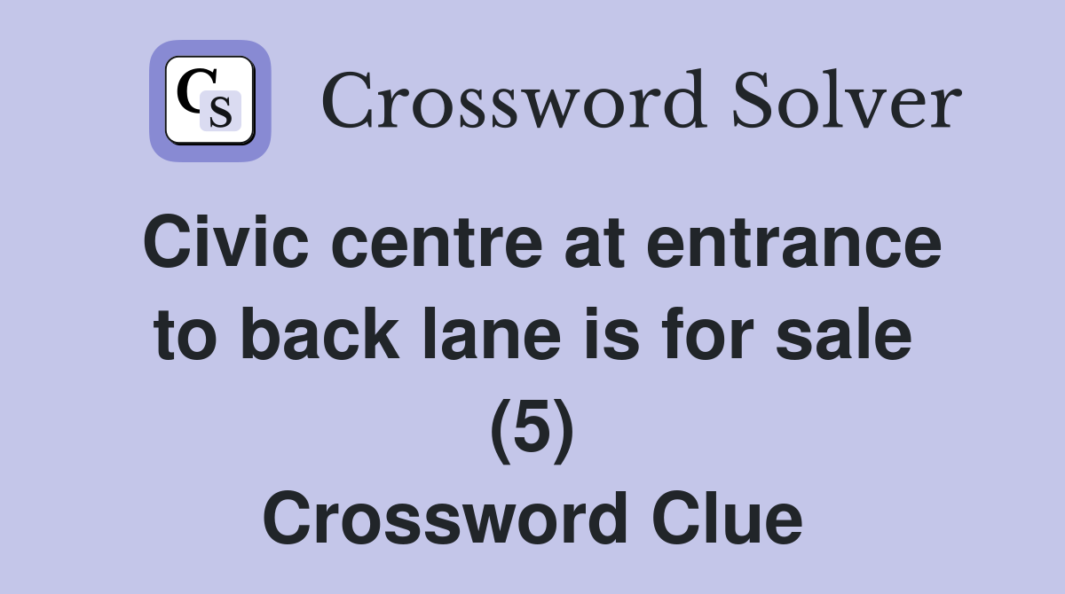 Civic centre at entrance to back lane is for sale (5) Crossword Clue