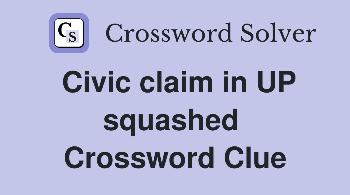 Civic claim in UP squashed  Crossword Clue