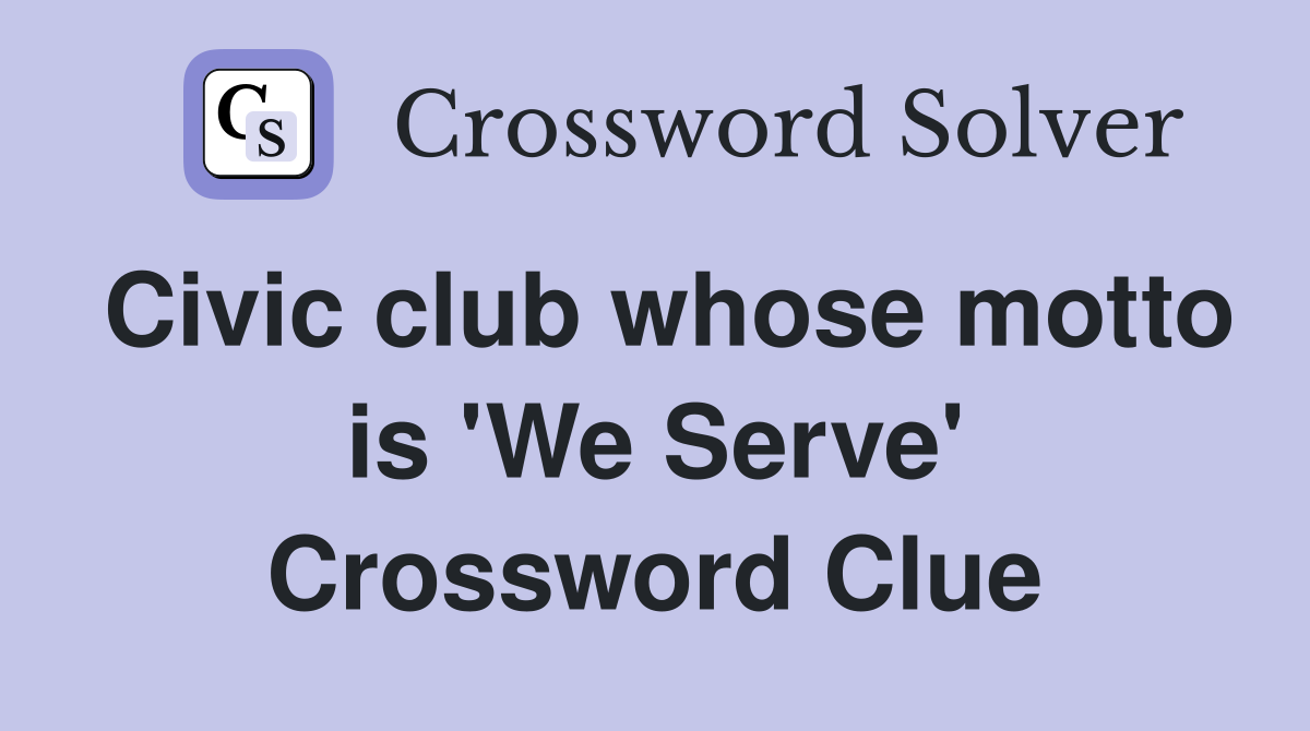 Civic club whose motto is 'We Serve' Crossword Clue