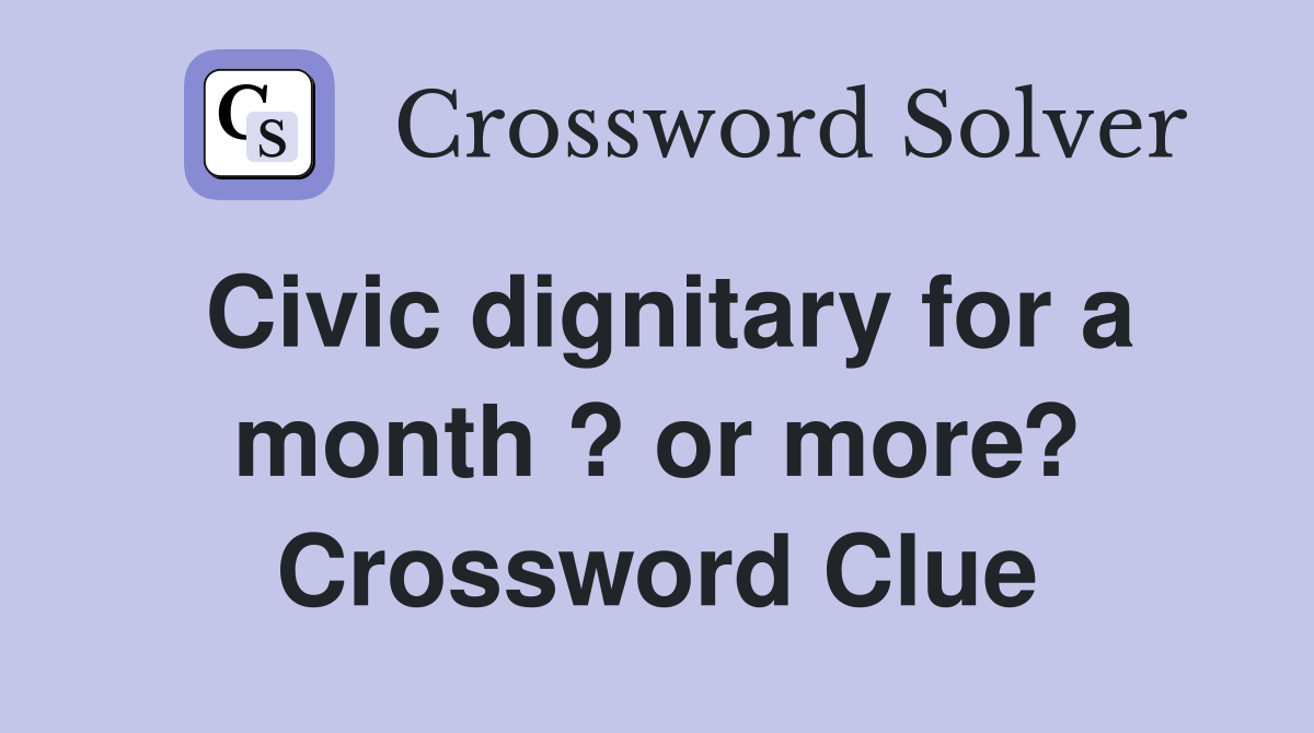 Civic dignitary for a month ? or more? Crossword Clue