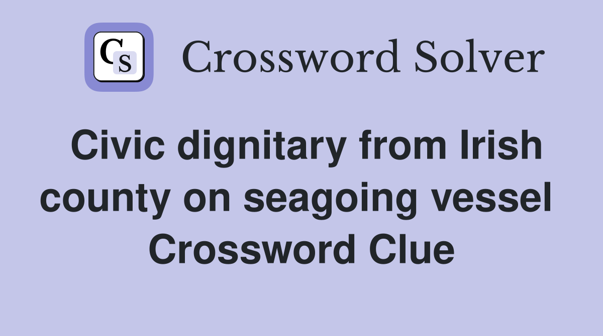 Civic dignitary from Irish county on seagoing vessel  Crossword Clue
