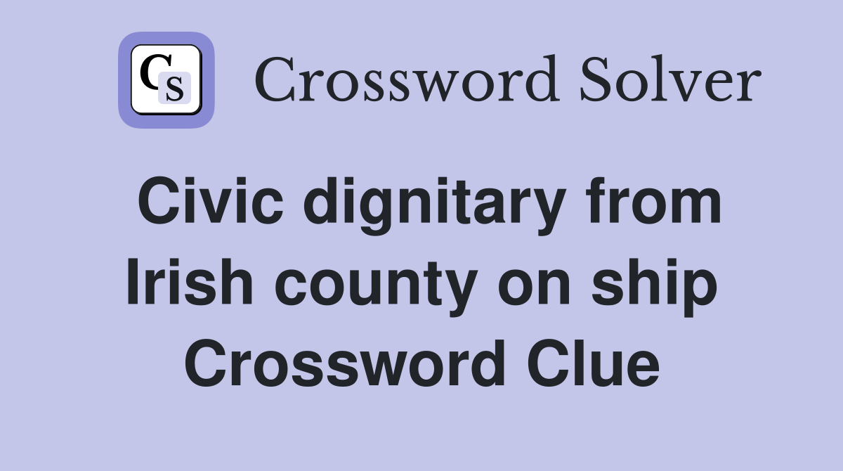 Civic dignitary from Irish county on ship Crossword Clue
