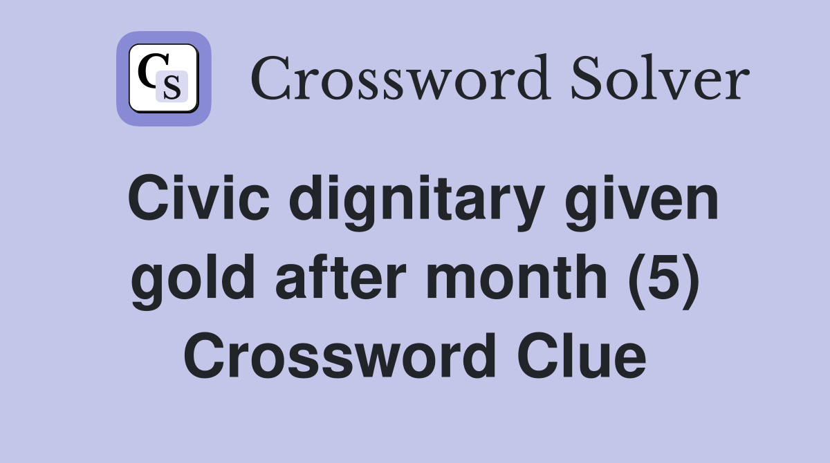 Civic dignitary given gold after month (5) Crossword Clue