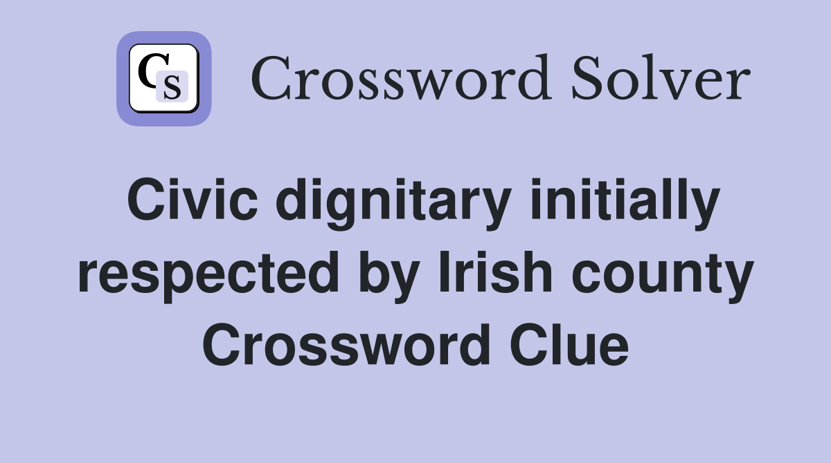 Civic dignitary initially respected by Irish county Crossword Clue