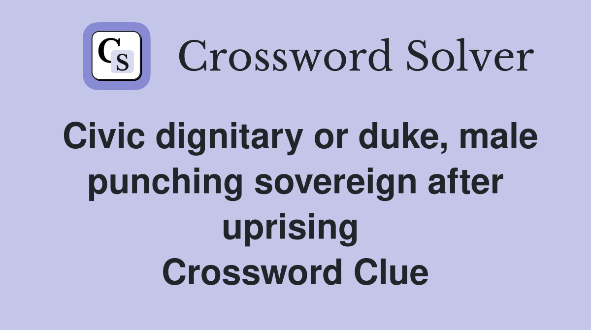 Civic dignitary or duke, male punching sovereign after uprising  Crossword Clue