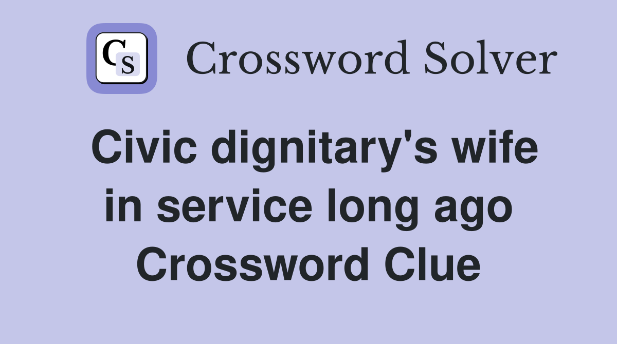 Civic dignitary's wife in service long ago Crossword Clue