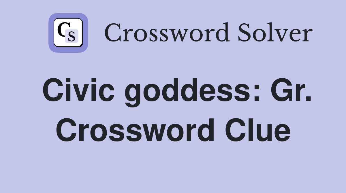 Civic goddess: Gr. Crossword Clue