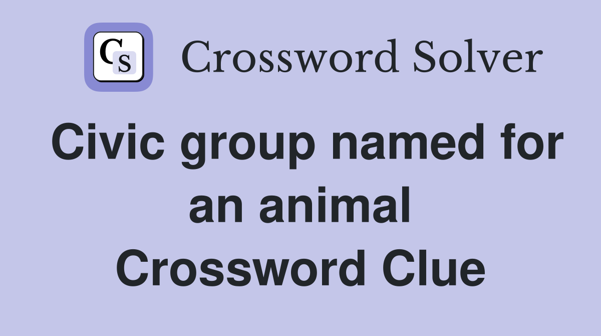 Civic group named for an animal Crossword Clue