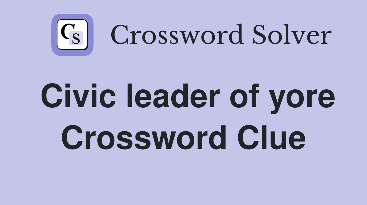 Civic leader of yore Crossword Clue