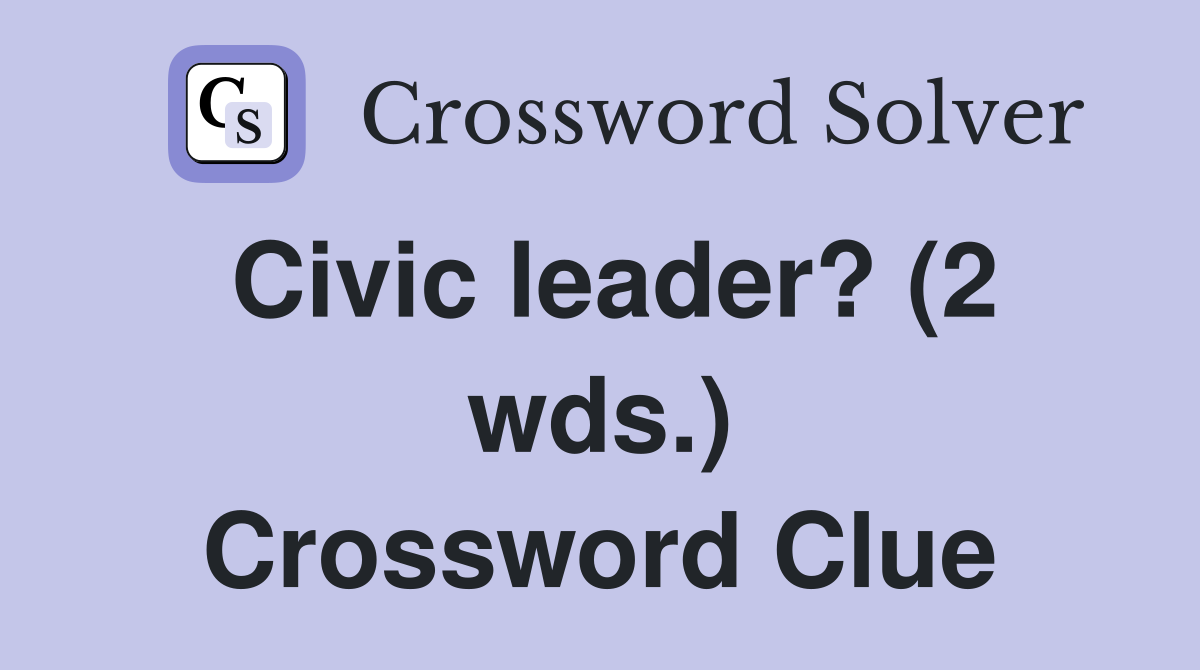 Civic leader? (2 wds.) Crossword Clue