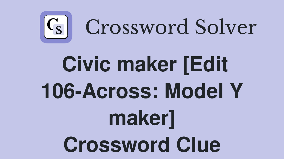 Civic maker [Edit 106-Across: Model Y maker] Crossword Clue