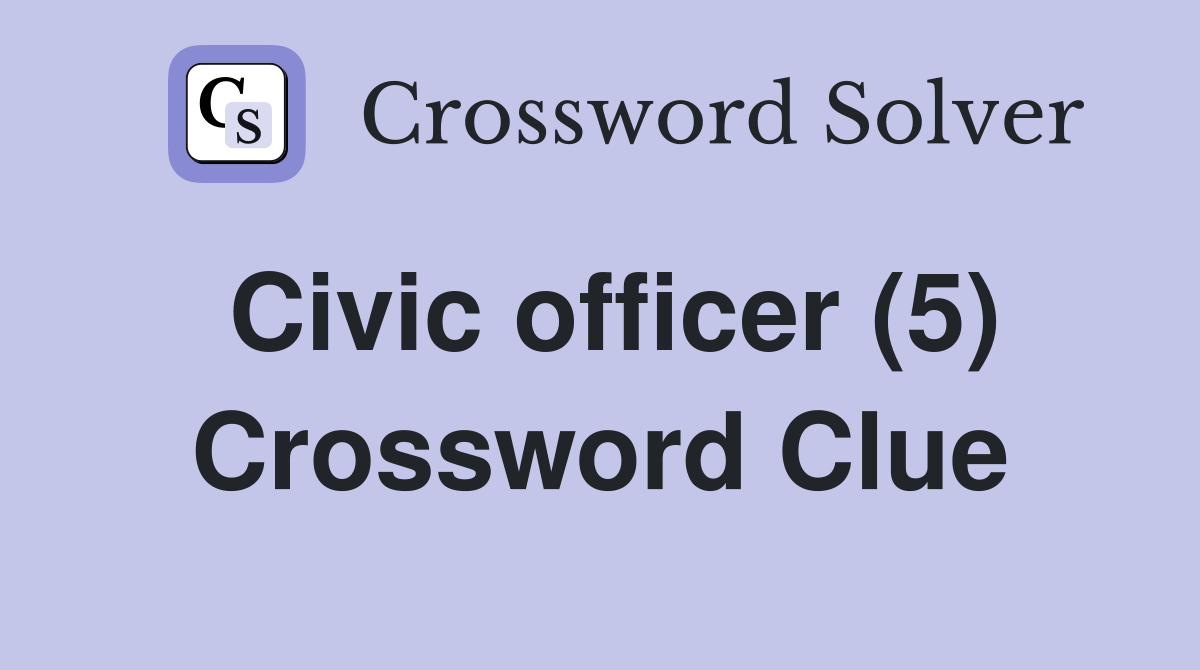 Civic officer (5) Crossword Clue