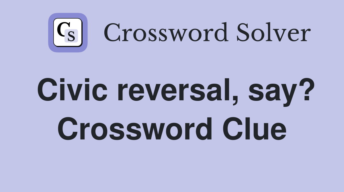 Civic reversal, say? Crossword Clue