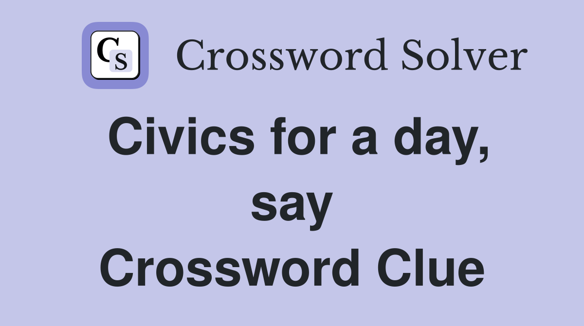 Civics for a day, say Crossword Clue