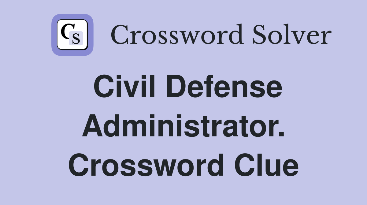 Civil Defense Administrator. Crossword Clue