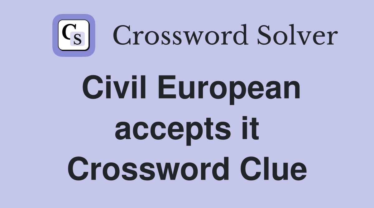 Civil European accepts it Crossword Clue