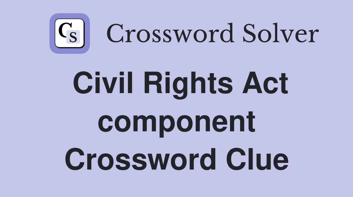 Civil Rights Act component Crossword Clue