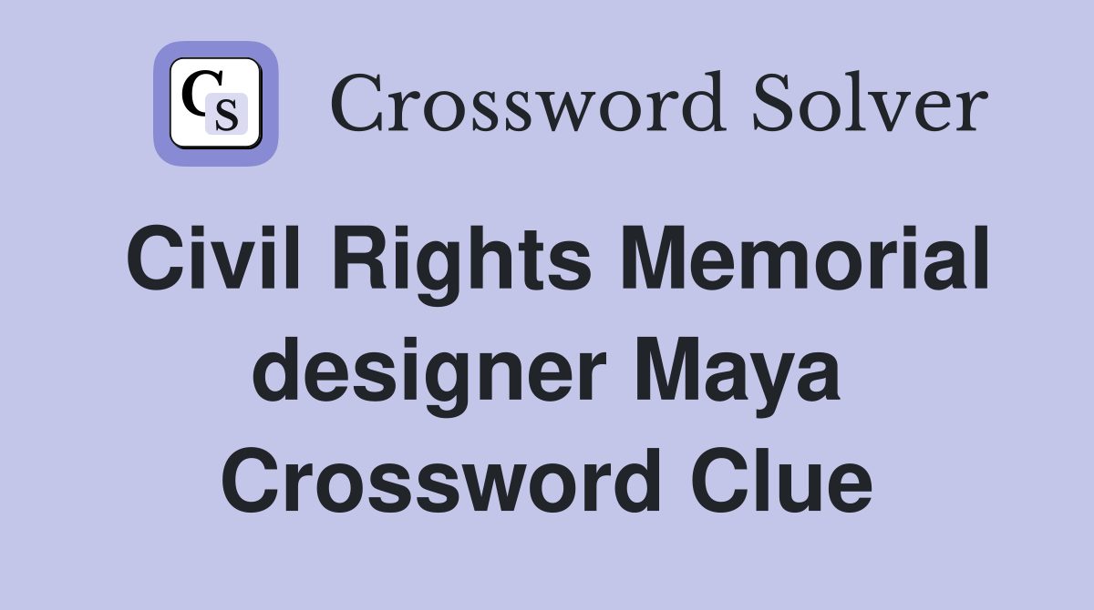 Civil Rights Memorial designer Maya Crossword Clue