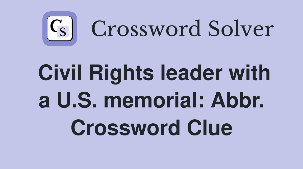 Civil Rights leader with a U.S. memorial: Abbr. Crossword Clue