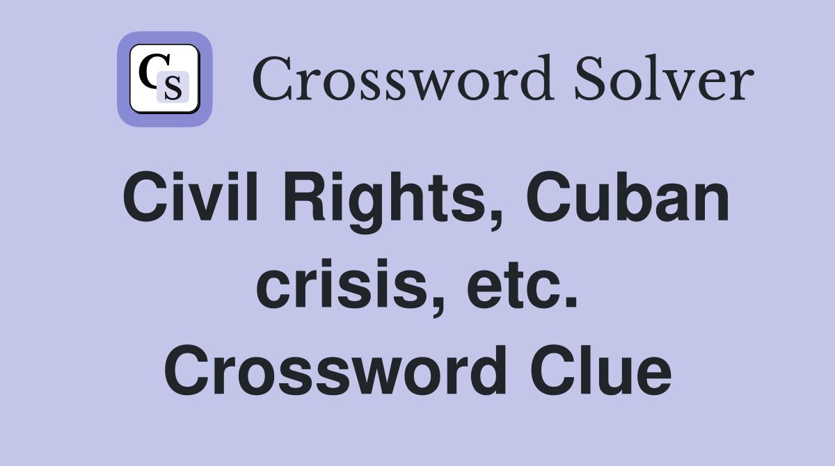 Civil Rights, Cuban crisis, etc. Crossword Clue