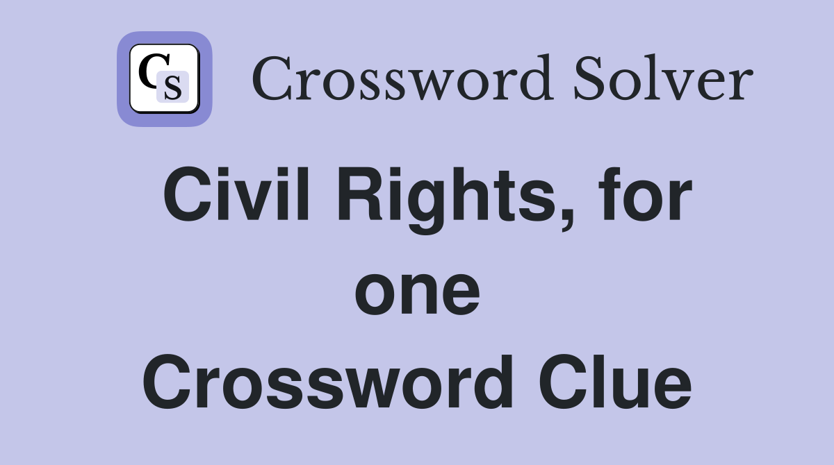 Civil Rights, for one Crossword Clue