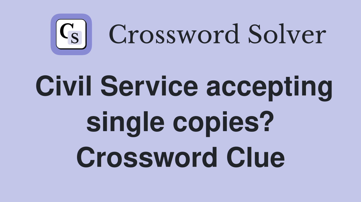 Civil Service accepting single copies? Crossword Clue
