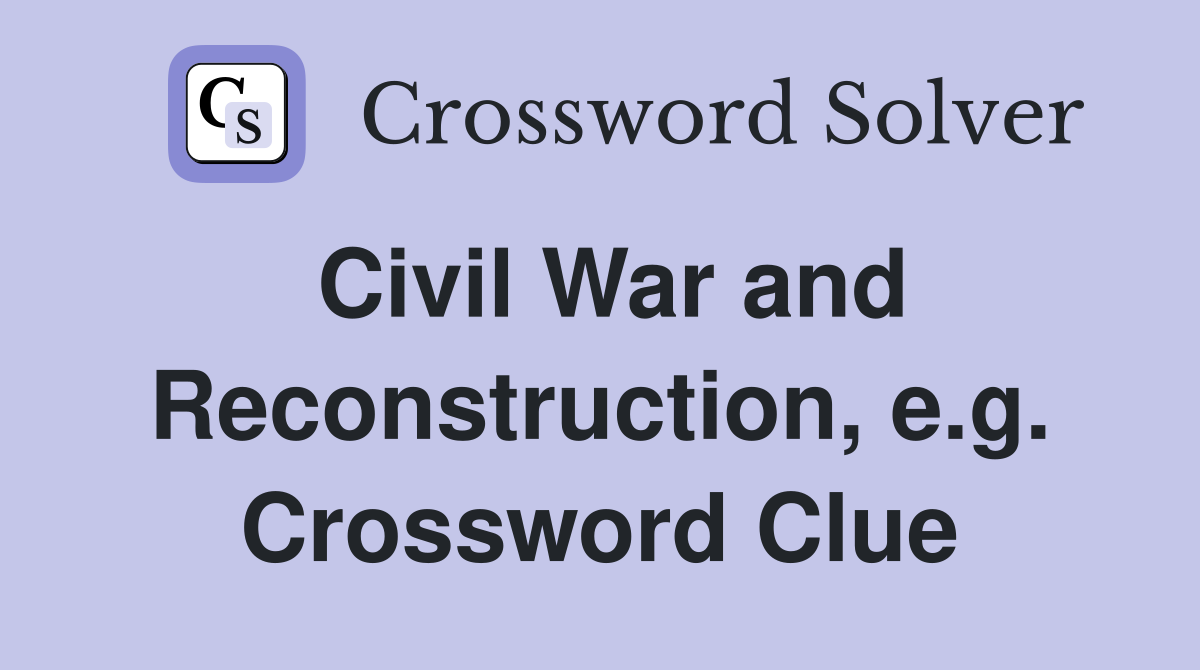 Civil War and Reconstruction, e.g. Crossword Clue