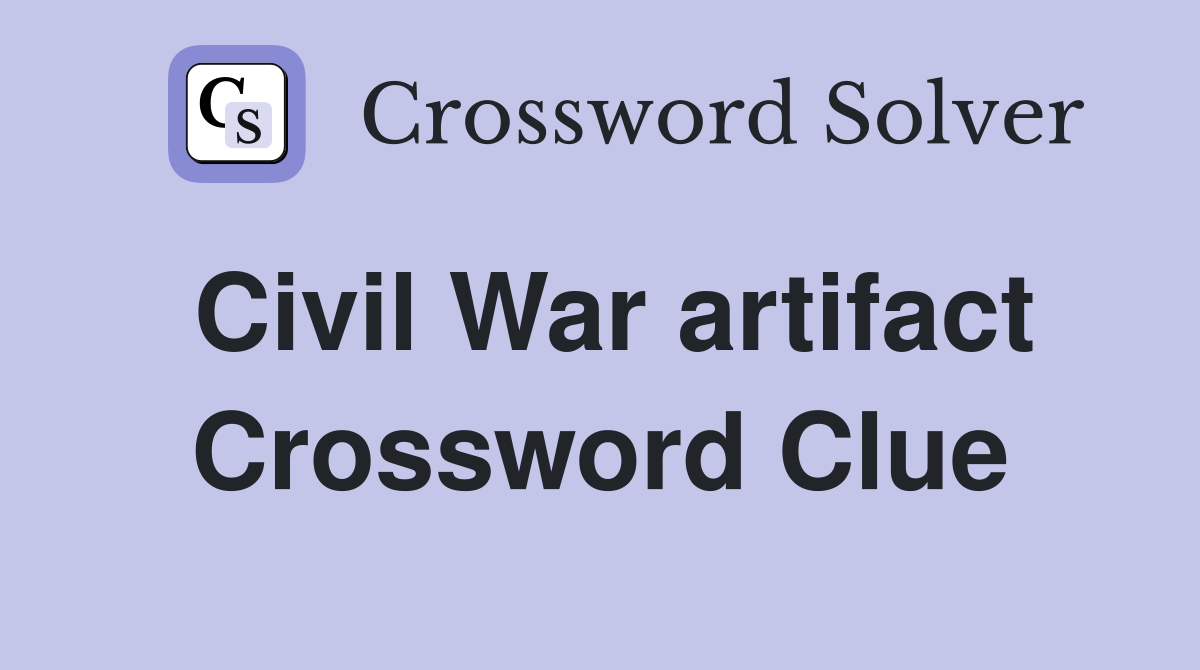 Civil War artifact Crossword Clue