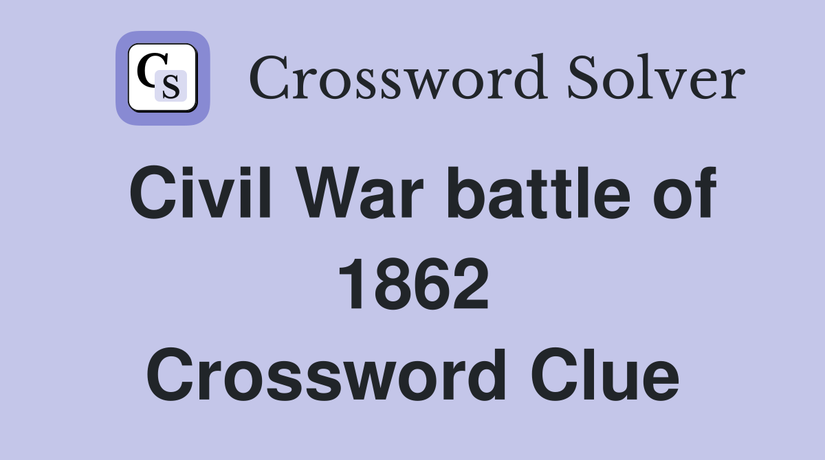 Civil War battle of 1862 Crossword Clue