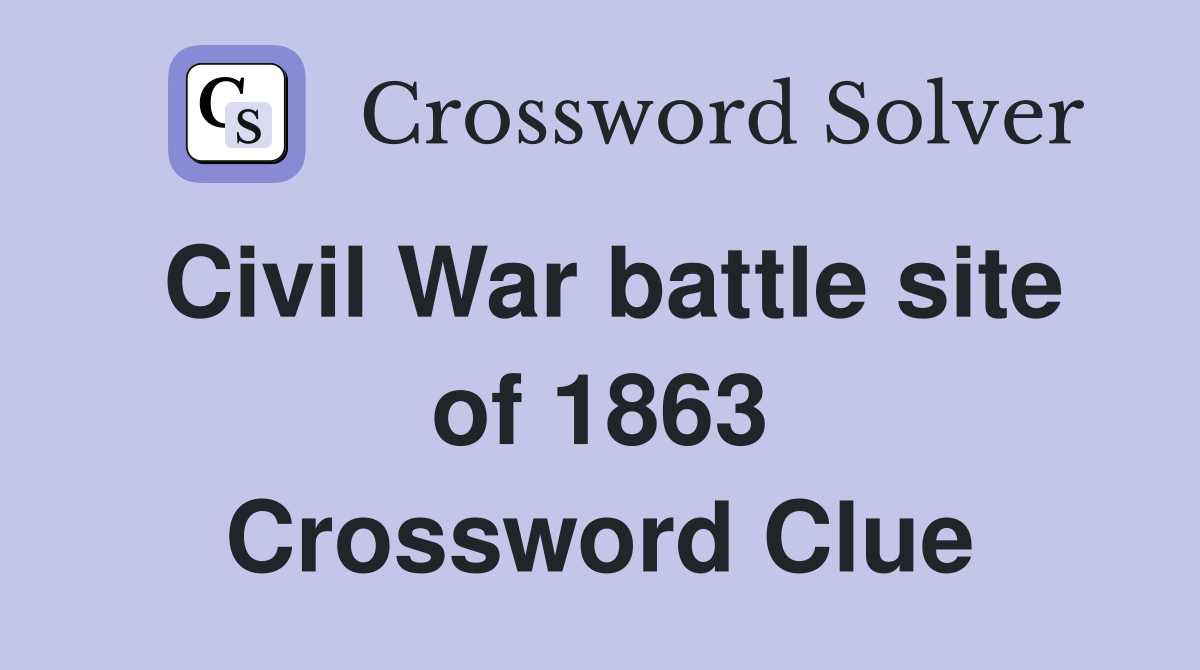 Civil War battle site of 1863 Crossword Clue
