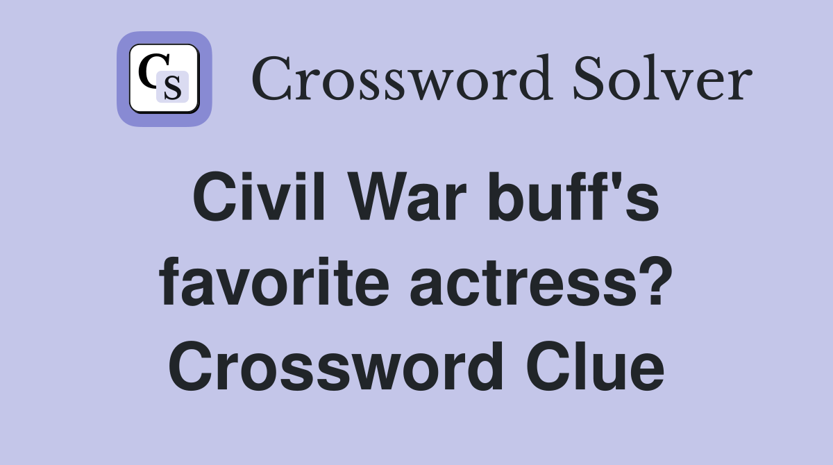 Civil War buff's favorite actress? Crossword Clue