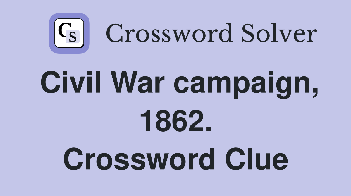 Civil War campaign, 1862. Crossword Clue