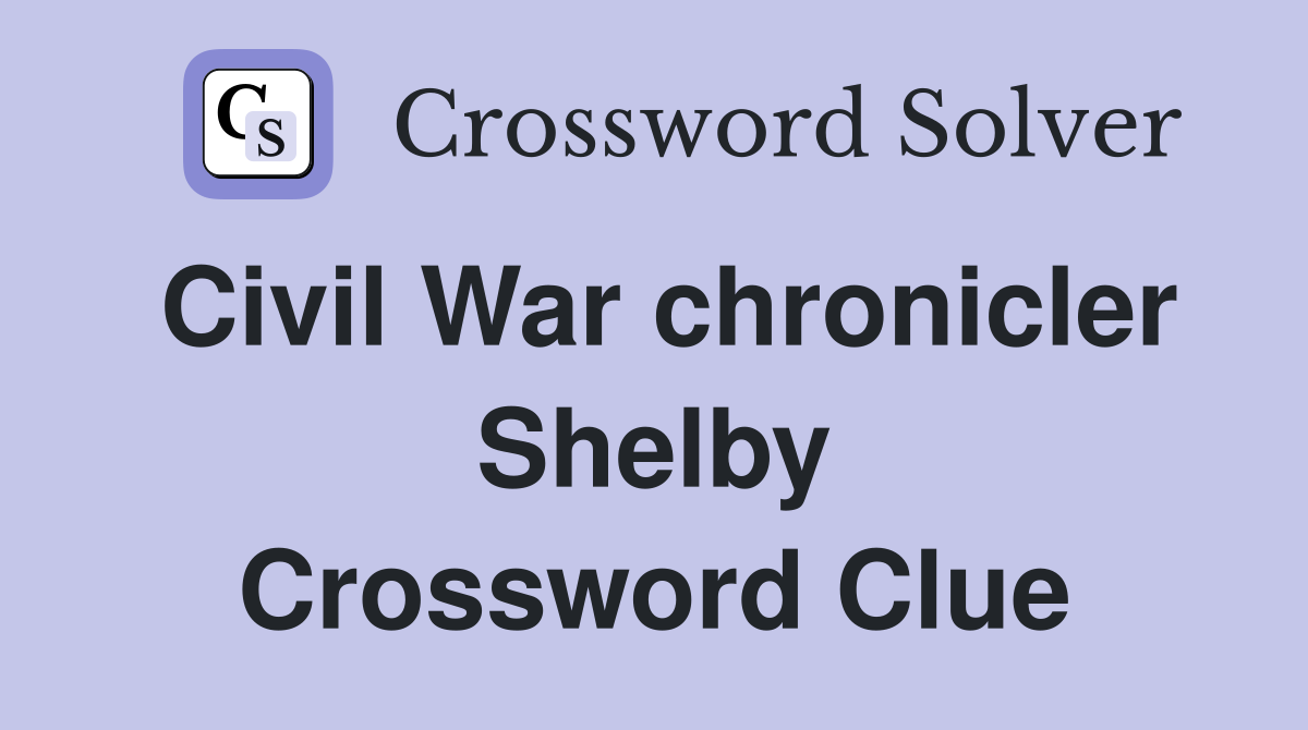 Civil War chronicler Shelby Crossword Clue