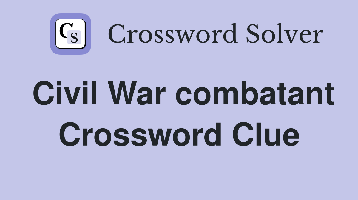 Civil War combatant Crossword Clue