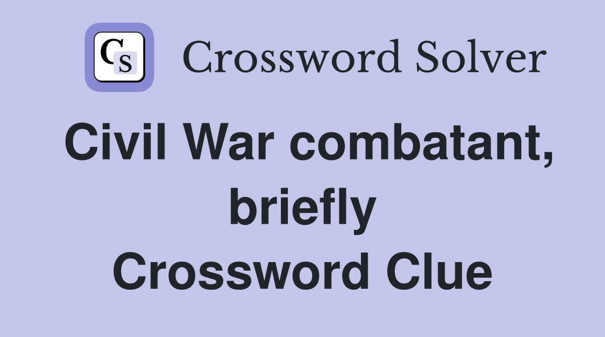 Civil War combatant, briefly Crossword Clue
