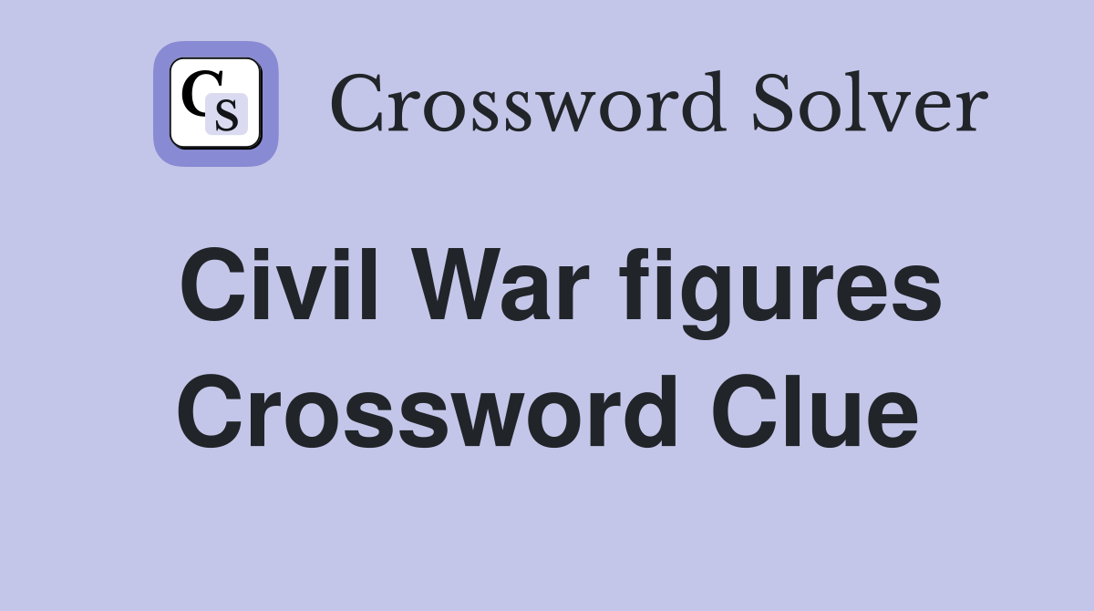 Civil War figures Crossword Clue