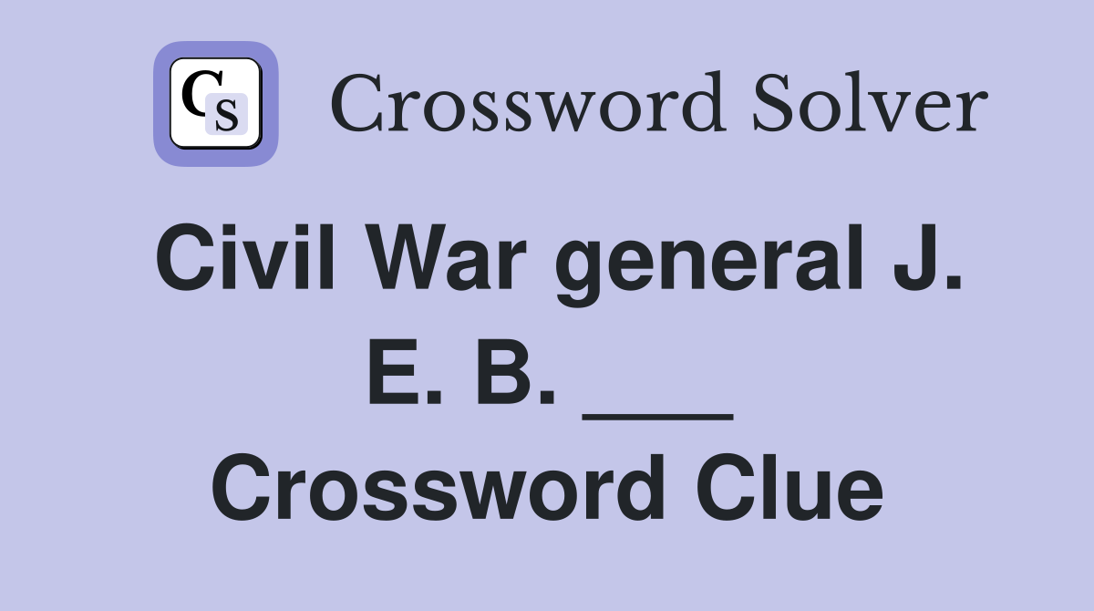 Civil War general J. E. B. ___ Crossword Clue