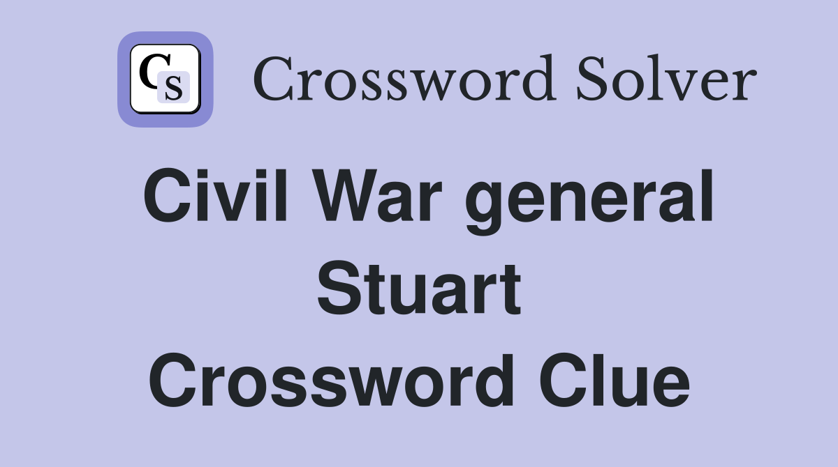 Civil War general Stuart Crossword Clue