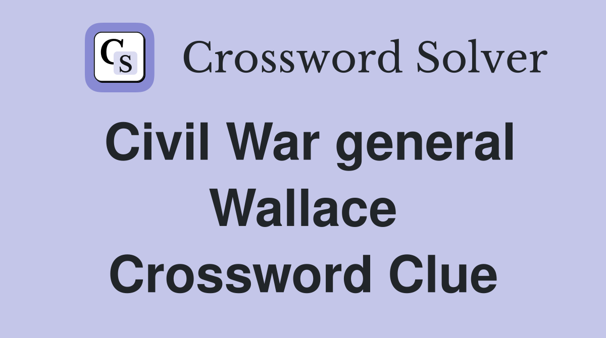 Civil War general Wallace Crossword Clue