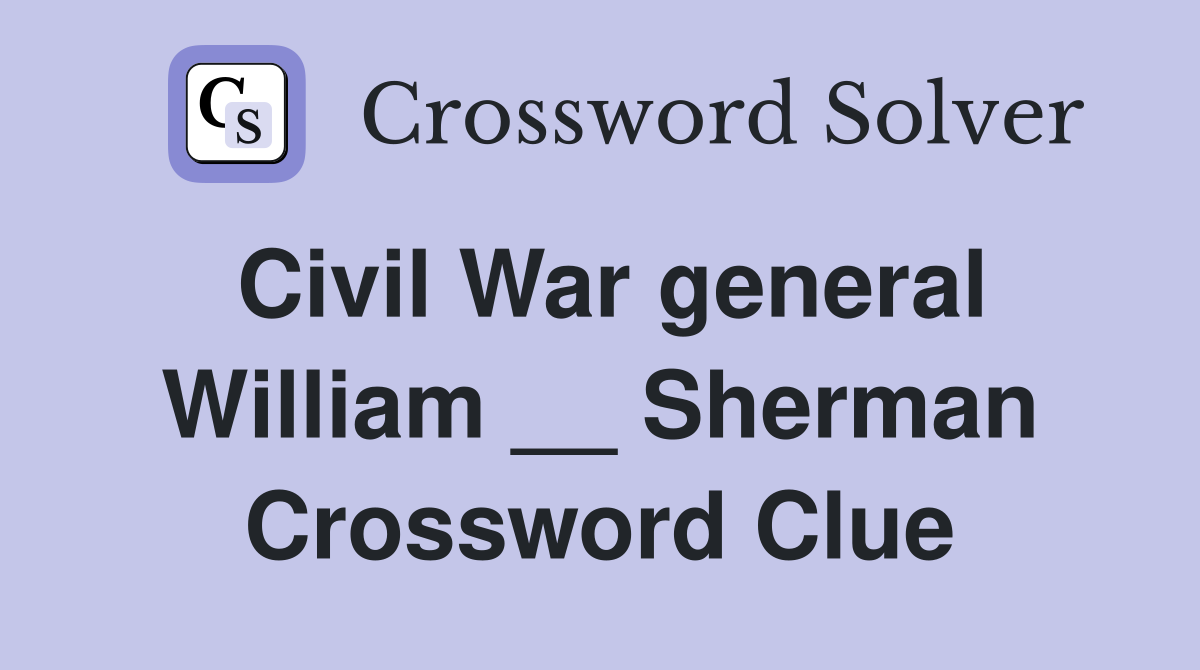 Civil War general William __ Sherman Crossword Clue