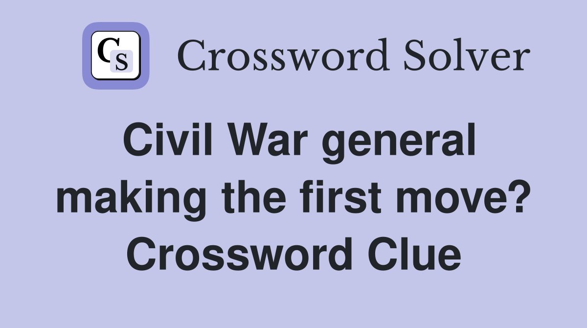 Civil War general making the first move? Crossword Clue