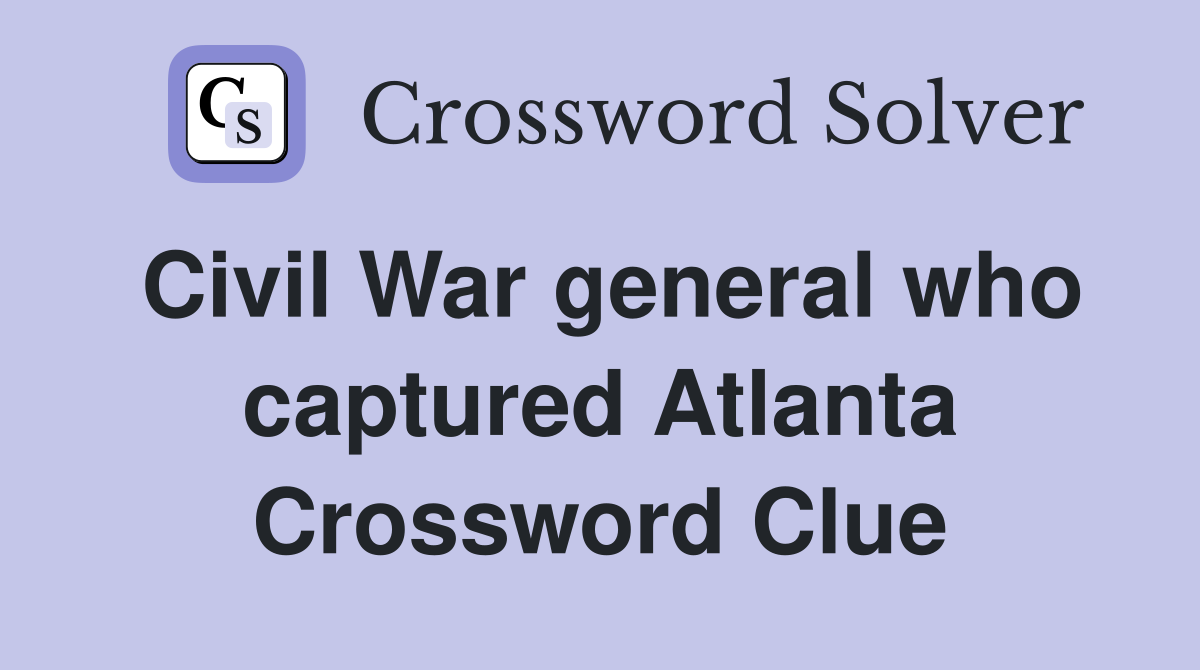 Civil War general who captured Atlanta Crossword Clue