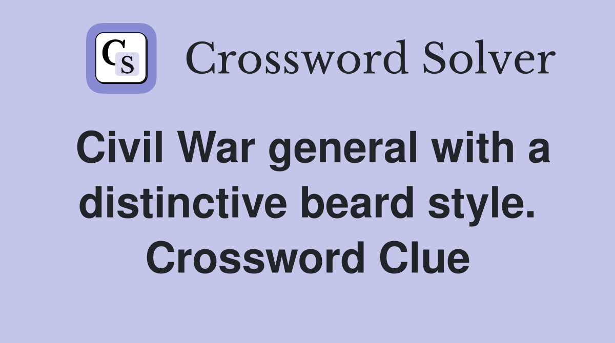 Civil War general with a distinctive beard style. Crossword Clue