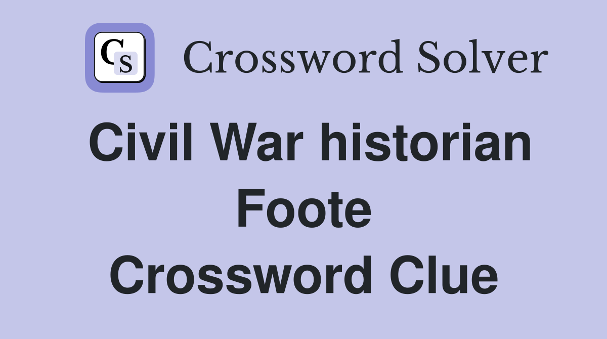 Civil War historian Foote Crossword Clue