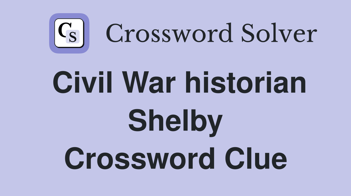 Civil War historian Shelby Crossword Clue